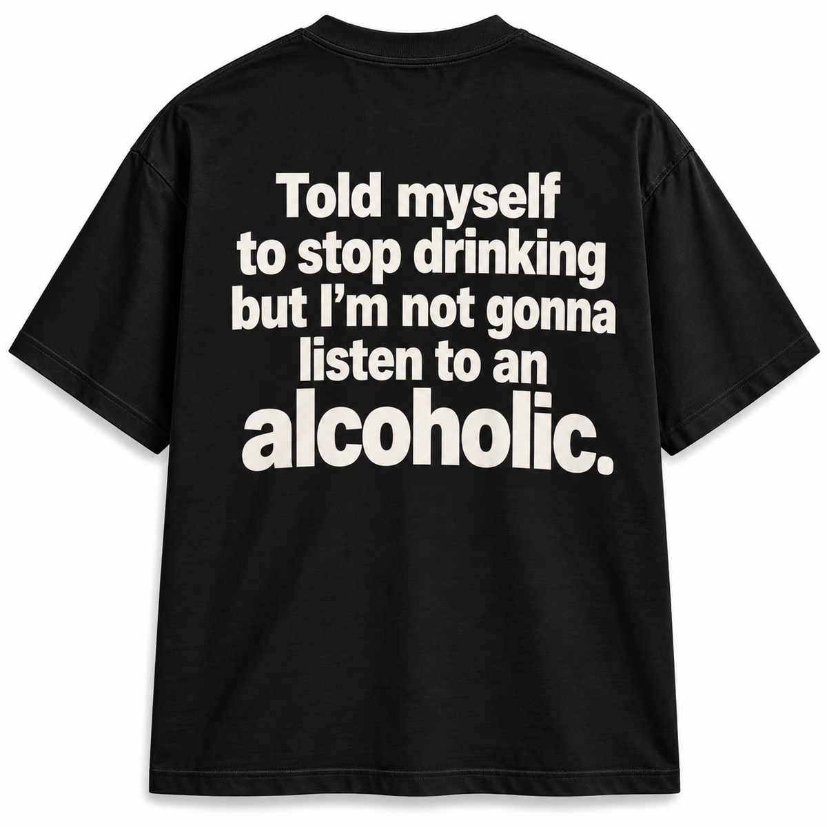 Told Myself to Stop Drinking But I’m Not Gonna Listen to an Alcoholic