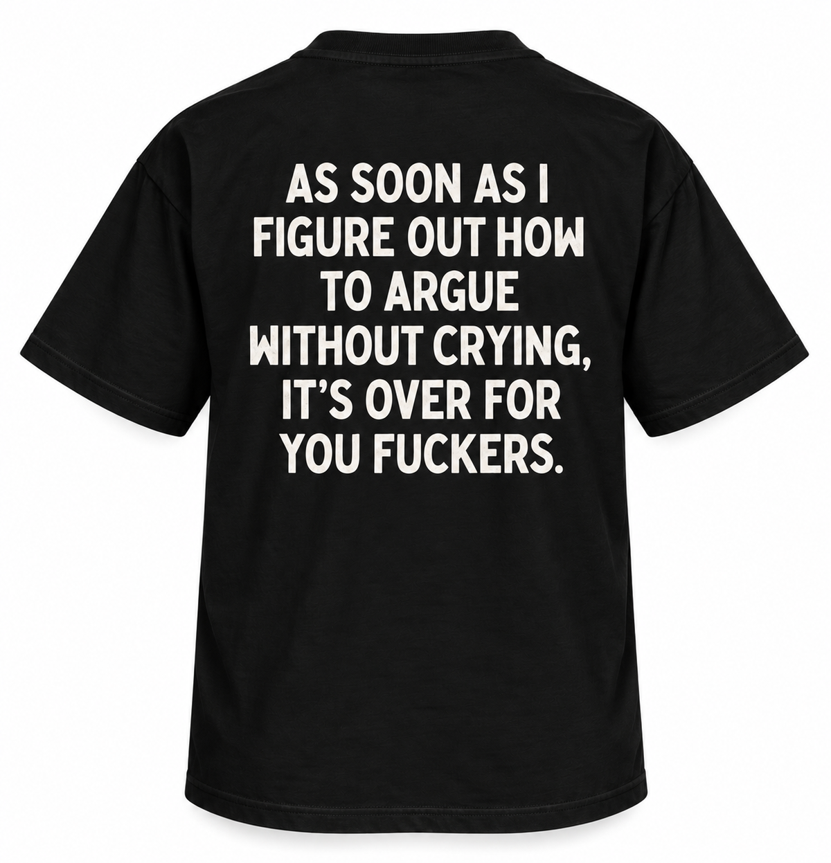 As Soon as I Figure Out How to Argue Without Crying, It’s Over for You Fuckers.