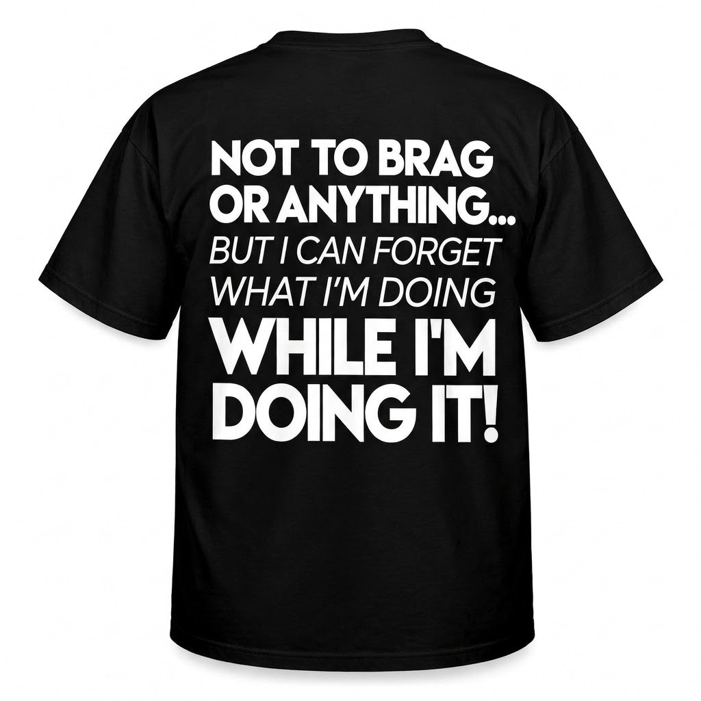 Not to Brag or Anything... But I Can Forget What I’m Doing While I’m Doing It!
