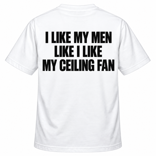 I Like My Men Like I Like My Ceiling Fan