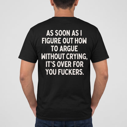 As Soon as I Figure Out How to Argue Without Crying, It’s Over for You Fuckers.