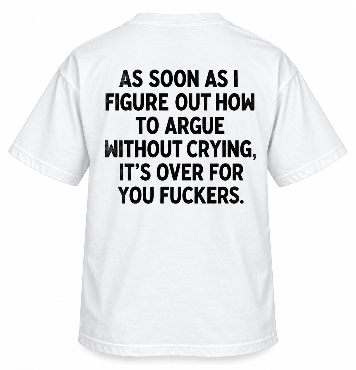 As Soon as I Figure Out How to Argue Without Crying, It’s Over for You Fuckers.