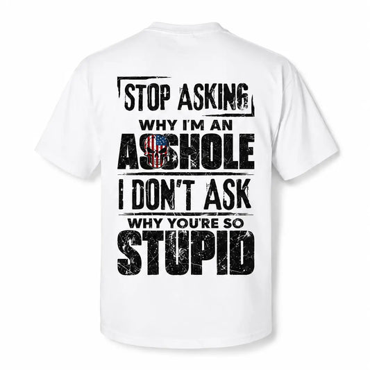 Stop Asking Why I'm An Asshole I Don't Ask Why You