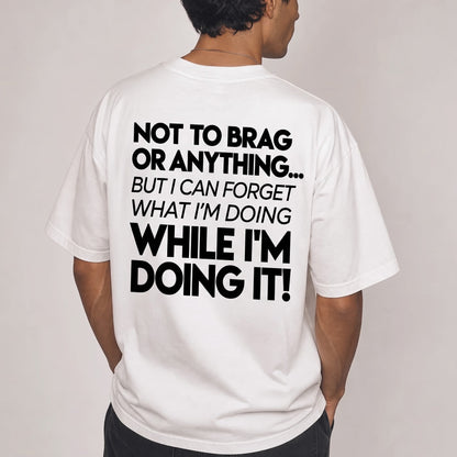Not to Brag or Anything... But I Can Forget What I’m Doing While I’m Doing It!