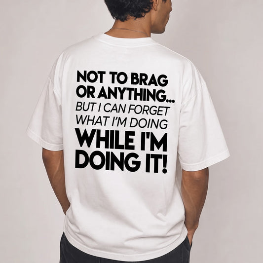 Not to Brag or Anything... But I Can Forget What I’m Doing While I’m Doing It!