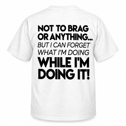 Not to Brag or Anything... But I Can Forget What I’m Doing While I’m Doing It!
