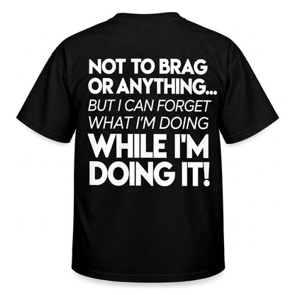 Not to Brag or Anything... But I Can Forget What I’m Doing While I’m Doing It!